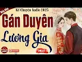 Lagu Truyện cậu mợ mới nhất 2025: Gán Duyên Lương Gia - Kể chuyện audio đêm khuya