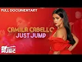 Camila Cabello Just Jump Full Music Documentary