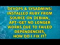 Installed ruby from source on debian apt-get no longer works due to failed dependencies how do