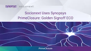 Socionext Uses Synopsys PrimeClosure Golden Signoff ECO Synopsys 