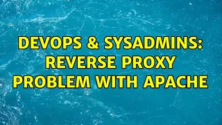 DevOps SysAdmins Reverse proxy problem with apache 3 Solutions