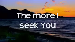 kari jobe the more i seek you w lyrics