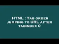 HTML Tab order jumping to URL after tabindex 0