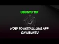 UBUNTU TIP Install line app on ubuntu
