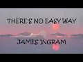 Download Lagu There's No Easy Way - James Ingram (Lyrics)
