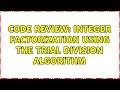 Code Review Integer Factorization using the Trial Division Algorithm