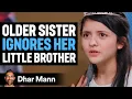 Old Sister Ignores Her Little Brother Dhar Mann