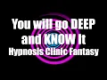 You will go DEEP and KNOW It Hypnosis Clinic Fantasy