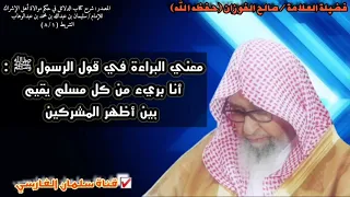 ما معنى البراءة في قول الرسول ﷺ أنا بريء من كل مسلم يقيم بين أظهر المشركين للشيخ صالح الفوزان 