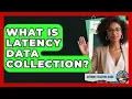 What Is Latency Data Collection - Aspiring Teacher Guide