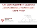 FLOW REGIME ALGORITHM FOR ELECTRICAL AND POWER SYSTEM APPLICATIONS USING MATLAB-PYTHON