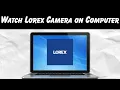 How to Watch Lorex Camera on Computer 2025 Guide