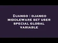 Django django middleware set user special global variable