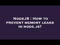 NodeJS How to prevent memory leaks in node js
