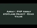 Array PHP Array stdClass Object - Echo Value