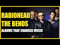 Albums That Changed Music Radiohead - The Bends