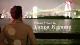 Joshua March - Tanpa Ragamu [Official Video Clip]