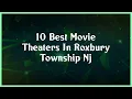 Top 10 Movie Theaters In Roxbury Township Nj
