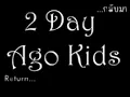 2 Day Ago Kids - กลับมา