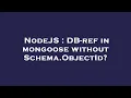 NodeJS DB-ref in mongoose without Schema ObjectId
