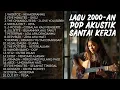 Lagu LAGU 2000-AN POP AKUSTIK HITS INDONESIA KENANGAN MASA SMA | Playlist Coffee Shop Buat Santai Kerja