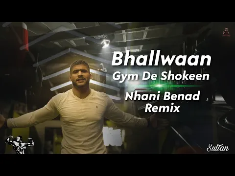 Download MP3 Bhallwaan - Gym De Shokeen (Nhani Benad Remix) [Edited Music Video]