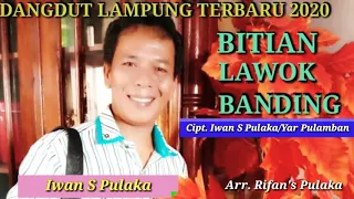 Download Lagu Lampung Terbaru IWAN S PULAKA (BITIAN LAWOK BANDING Cipt.Iwan S Pulaka\u0026Yar Pulamban) MP3