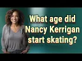 What age did Nancy Kerrigan start skating