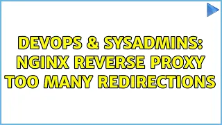 DevOps SysAdmins Nginx reverse proxy too many redirections 3 Solutions