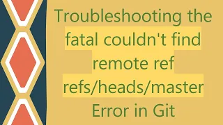 Troubleshooting the fatal couldn t find remote ref master Error in Git