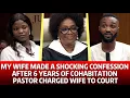 My Wife Made A Shocking Confession After 6 Years Of Cohabitation - Pastor Charged Wife To Court