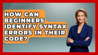 How Can Beginners Identify Syntax Errors in Their Code - Learn To Troubleshoot