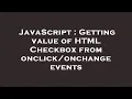 JavaScript Getting value of HTML Checkbox from events