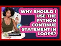 Why Should I Use The Python Continue Statement In Loops - Python Code School