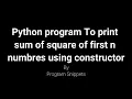 Python program to print sum of square of first n numbers using constructor