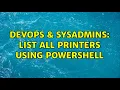 DevOps SysAdmins List ALL Printers using Powershell 2 Solutions
