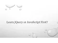 Should I Learn jQuery or JavaScript First