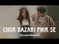 Chor Bazari Phir Se ( Slowed + Reverb ) Neeraj Shridhar | Sunidhi Chauhan | MELTING MOODS