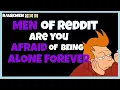Men of Reddit are you afraid of being single forever