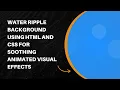 Animated Water Ripple Background with HTML and CSS Step-by-Step Guide