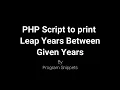 PHP Script to print Leap Years between given Year Range