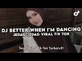 Lagu DJ BETTER WHEN I'M DANCING X DAPA MALARIA JEDAG JEDUG REVERB VIRAL TIK TOK YANG DICARI 