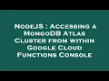 NodeJS Accessing a MongoDB Atlas Cluster from within Google Cloud Functions Console