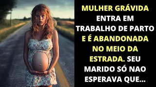 Mulher grávida em trabalho de parto é abandonada no meio da estrada. Seu marido só não esperava que