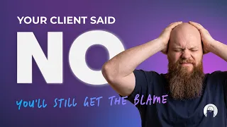 Your Client Said No. You’ll Still Get the Blame