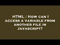 HTML How can I access a variable from another file in Javascript