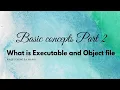 Basic Concepts Part 2 What is Executable and Object file