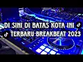 Download Lagu DJ Di Sini Di Batas Kota Ini || Terbaru BREAKBEAT 2023 ||