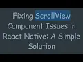 Fixing ScrollView Component Issues in React Native A Simple Solution