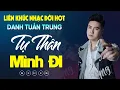 Download Lagu Nhạc Đời Danh Tuấn Trung - LK TỰ THÂN MÌNH ĐI | Tổng Hợp LK Nhạc Đời DANH TUẤN TRUNG